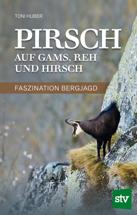 Pirsch auf Gams, Reh und Hirsch - Toni Huber