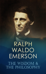 RALPH WALDO EMERSON: The Wisdom & The Philosophy -  Ralph Waldo Emerson