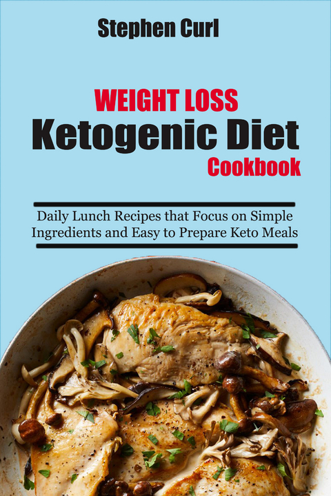 Weight Loss Ketogenic Diet Cookbook -  Stephen Curl
