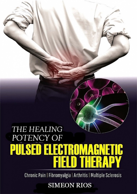 The Healing Potency Of Pulsed Electromagnetic Field Therapy -  Simeon Rios