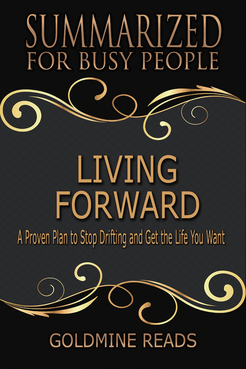 Living Forward - Summarized for Busy People -  Goldmine Reads