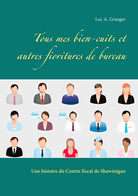 Tous mes bien-cuits et autres fioritures de bureau - Luc A. Granger