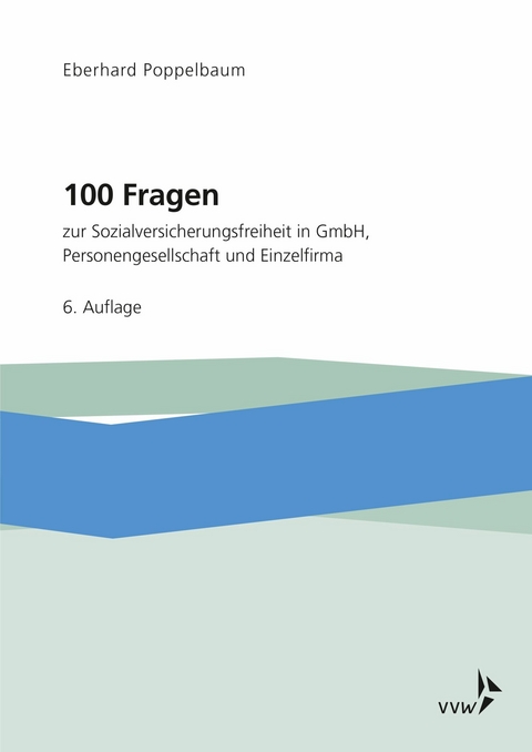 100 Fragen zur Sozialversicherungsfreiheit in GmbH, Personengesellschaft und Einzelfirma -  Eberhard Poppelbaum