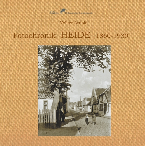 Fotochronik  Heide 1860 bis 1930 -  Volker Arnold