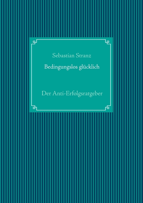 Bedingungslos glücklich - Sebastian Stranz