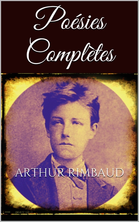 Poésies complètes - Arthur Rimbaud