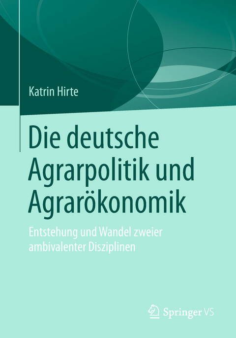 Die deutsche Agrarpolitik und Agrarökonomik -  Katrin Hirte