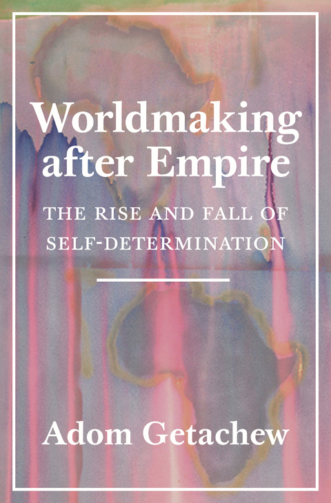 Worldmaking after Empire - Adom Getachew