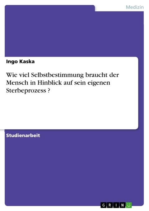 Wie viel Selbstbestimmung braucht der Mensch in Hinblick auf sein eigenen Sterbeprozess ? - Ingo Kaska