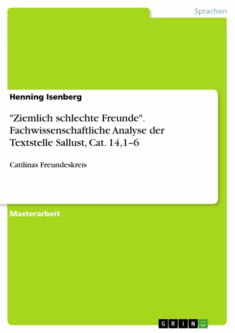 "Ziemlich schlechte Freunde". Fachwissenschaftliche Analyse der Textstelle Sallust, Cat. 14,1–6 - Henning Isenberg