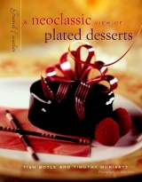 A Neoclassic View of Plated Desserts - Boyle, Tish; Moriarty, Timothy