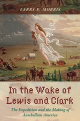 In the Wake of Lewis and Clark -  Larry E. Morris