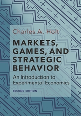 Markets, Games, and Strategic Behavior - Charles A. Holt