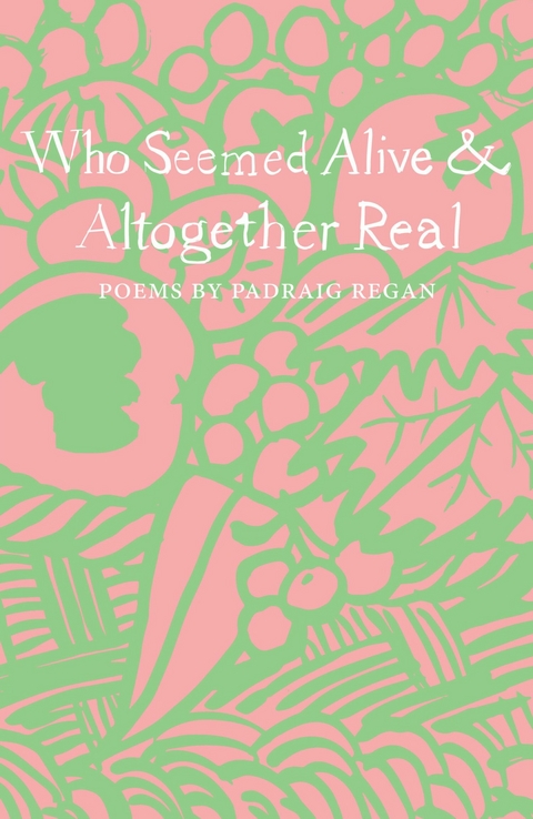 Who Seemed Alive & Altogether Real -  Padraig Regan