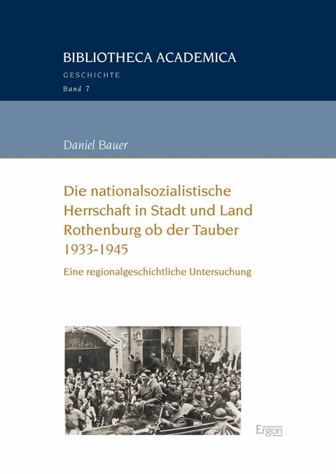 Die nationalsozialistische Herrschaft in Stadt und Land Rothenburg ob der Tauber (1933-1945) -  Daniel Bauer