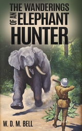 The Wanderings of an Elephant Hunter -  W. D. M. Bell