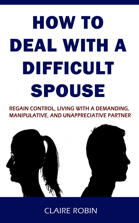 How to Deal with A Difficult Spouse - Claire Robin