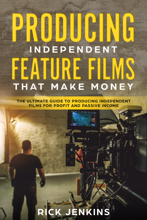 Producing Independent Feature Films That Make Money - Rick Jenkins