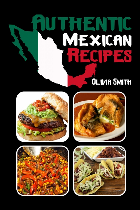 Authentic Mexican Recipes - Olivia Smith