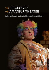 The Ecologies of Amateur Theatre - Helen Nicholson, Nadine Holdsworth, Jane Milling