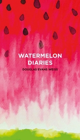 The Watermelon Diaries - Douglas Evan Weiss