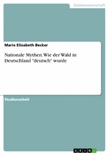 Nationale Mythen. Wie der Wald in Deutschland 'deutsch' wurde -  Marie Elisabeth Becker