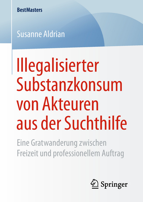 Illegalisierter Substanzkonsum von Akteuren aus der Suchthilfe - Susanne Aldrian
