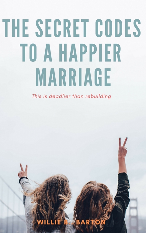Secret Codes to a Happier Marriage -  Willie B. Barton
