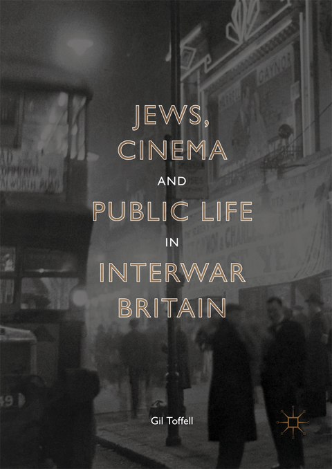 Jews, Cinema and Public Life in Interwar Britain - Gil Toffell