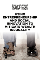 Using Entrepreneurship and Social Innovation to Mitigate Wealth Inequality - Thomas S. Lyons, Roger E. Hamlin, Amanda Hamlin