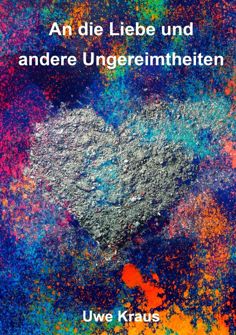 An die Liebe und andere Ungereimtheiten - Uwe Kraus