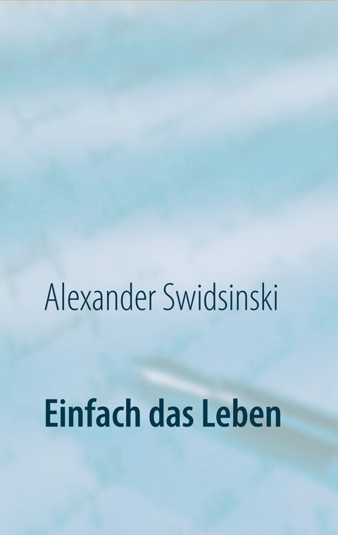 Einfach das Leben - Alexander Swidsinski