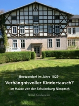Beetzendorf im Jahre 1829 – Verhängnisvoller Kindertausch? im Hause von der Schulenburg-Nimptsch - Bernd Dr. Grabowski