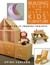 Building Unique and Useful Kids' Furniture : 24 Great Do-It-Yourself Projects -  Spike Carlsen