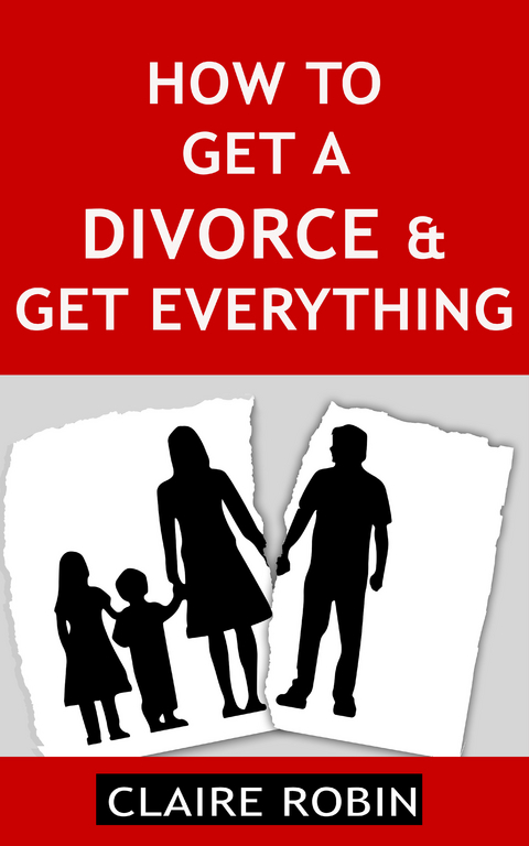 How to Get a Divorce & Get Everything -  Claire Robin