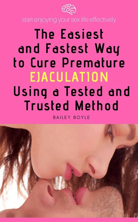 The Easiest And Fastest Way to Cure Premature Ejaculation Using a Tested And Trusted Method -  Bailey Boyle