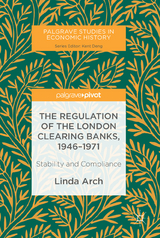The Regulation of the London Clearing Banks, 1946–1971 - Linda Arch