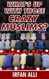 What's Up With Those Crazy Muslims -  Irfan Alli