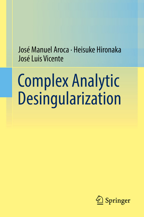 Complex Analytic Desingularization -  Jose Manuel Aroca,  Heisuke Hironaka,  Jose Luis Vicente