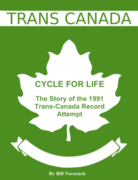 Cycle For Life: The Story of the 1991 Trans-Canada Record Attempt - Bill Psy.D. Narasnek