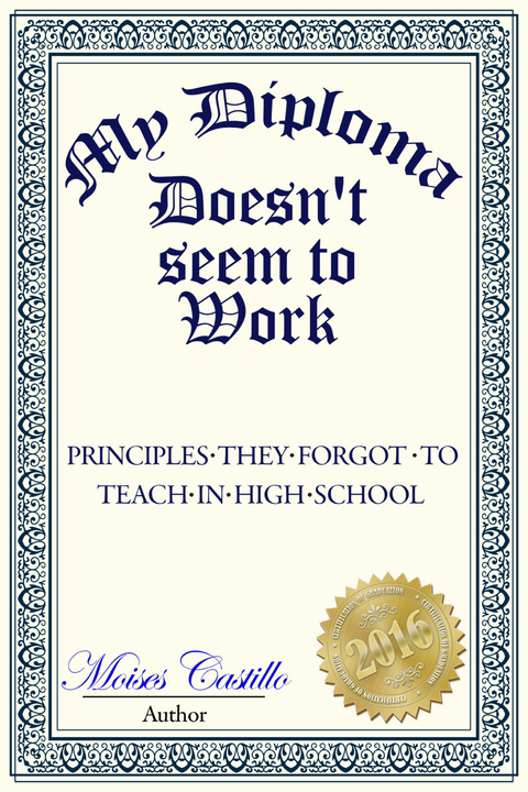 My Diploma Doesn't Seem to Work: Principles they forgot to teach in High School -  MoisA(c)s Castillo