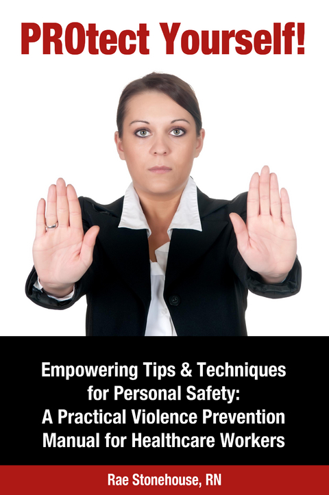 PROtect Yourself! Empowering Tips &amp; Techniques for Personal Safety: A Practical Violence Prevention Manual for Healthcare Workers -  Rae Stonehouse