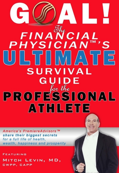 GOAL! The Financial Physician's Ultimate Survival Guide for the Professional Athlete - Mitch Ph.D. Levin