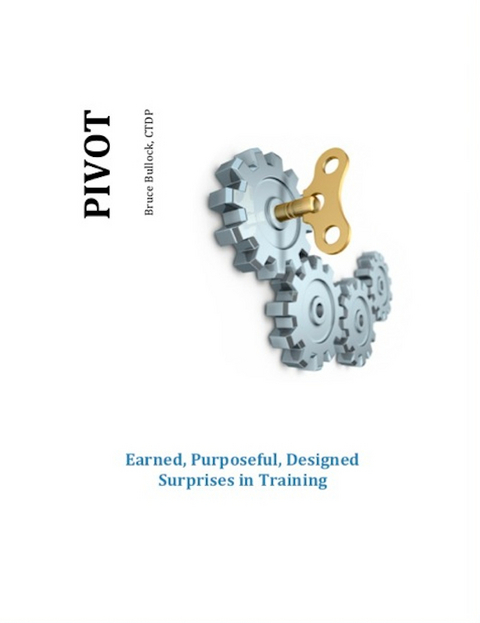 Pivot - Earned, Purposeful, Designed Surprises in Training - Bruce Jr. Bullock