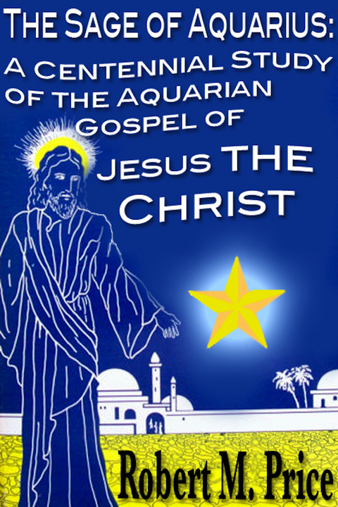 Sage of Aquarius: A Centennial Study of the Aquarian Gospel of Jesus the Christ -  ROBERT M. PRICE