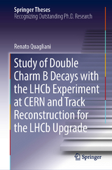 Study of Double Charm B Decays with the LHCb Experiment at CERN and Track Reconstruction for the LHCb Upgrade - Renato Quagliani