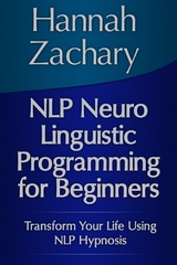NLP Neuro Linguistic Programming for Beginners: Transform Your Life Using NLP Hypnosis -  Hannah Inc. Zachary