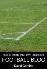 How to Set Up Your Own Successful Football Blog - David Grimble