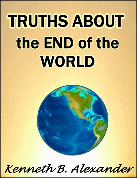 Truths About the End of the World -  Kenneth B. Alexander