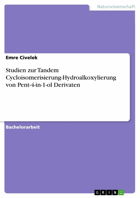 Studien zur Tandem Cycloisomerisierung-Hydroalkoxylierung von Pent-4-in-1-ol Derivaten - Emre Civelek